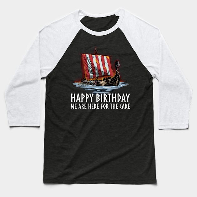 Viking Raid - Happy Birthday We Are Here For The Cake - Longship - Medieval Norse History Baseball T-Shirt by Styr Designs